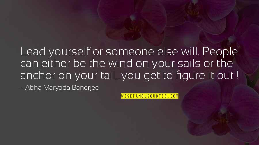 Lead Someone On Quotes By Abha Maryada Banerjee: Lead yourself or someone else will. People can