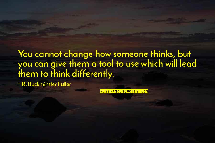 Lead Someone On Quotes By R. Buckminster Fuller: You cannot change how someone thinks, but you