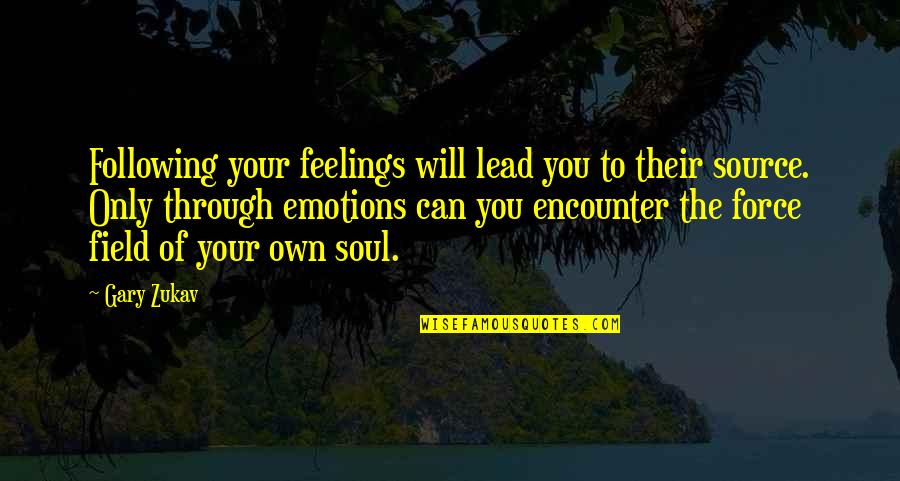 Lead The Field Quotes By Gary Zukav: Following your feelings will lead you to their Lead The Field Quotes By Gary Zukav: Following your feelings will lead you to their