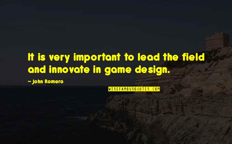 Lead The Field Quotes By John Romero: It is very important to lead the field