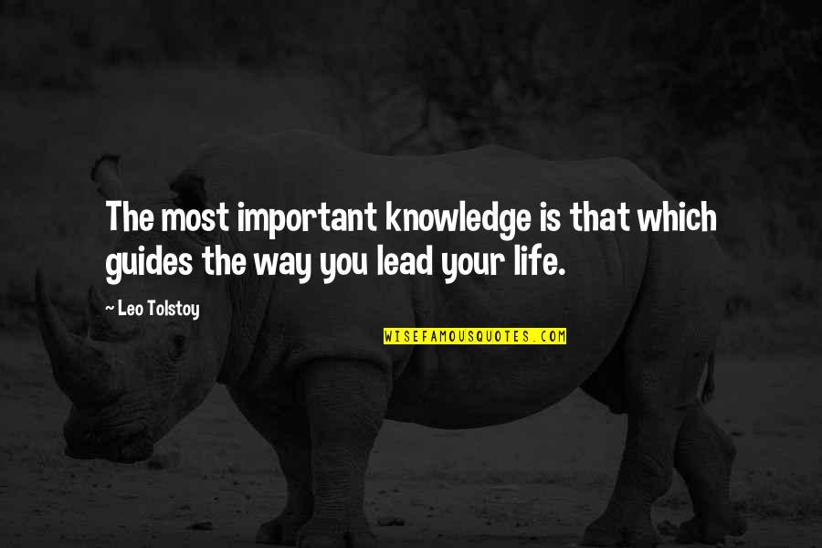 Lead The Way Quotes By Leo Tolstoy: The most important knowledge is that which guides