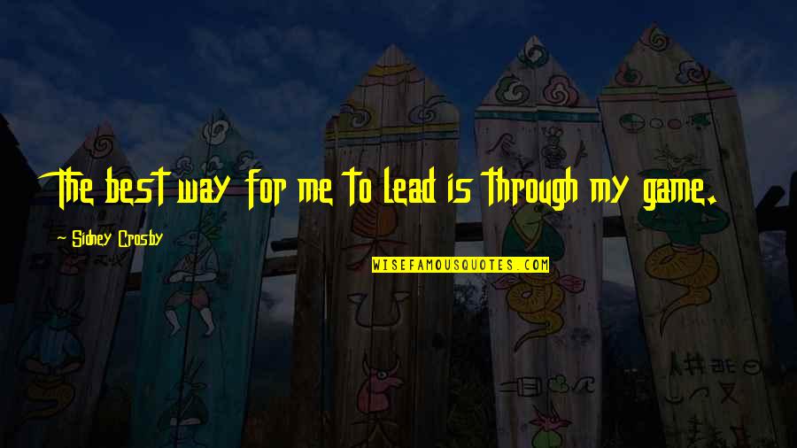 Lead The Way Quotes By Sidney Crosby: The best way for me to lead is