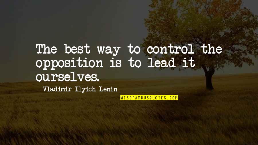 Lead The Way Quotes By Vladimir Ilyich Lenin: The best way to control the opposition is