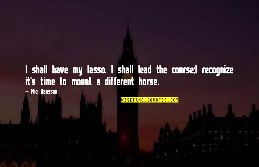 Lead Time Quotes By Mie Hansson: I shall have my lasso, I shall lead