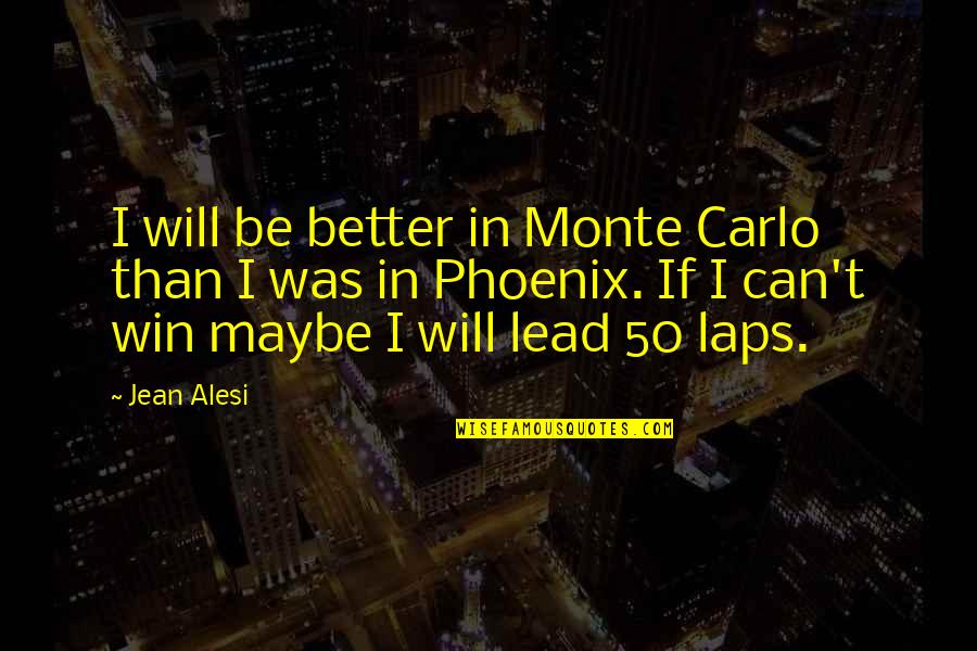 Lead To Win Quotes By Jean Alesi: I will be better in Monte Carlo than