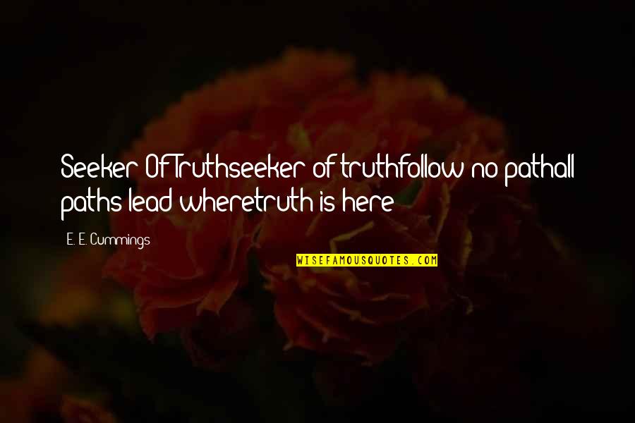 Lead Where You Are Quotes By E. E. Cummings: Seeker Of Truthseeker of truthfollow no pathall paths