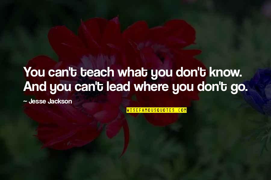 Lead Where You Are Quotes By Jesse Jackson: You can't teach what you don't know. And