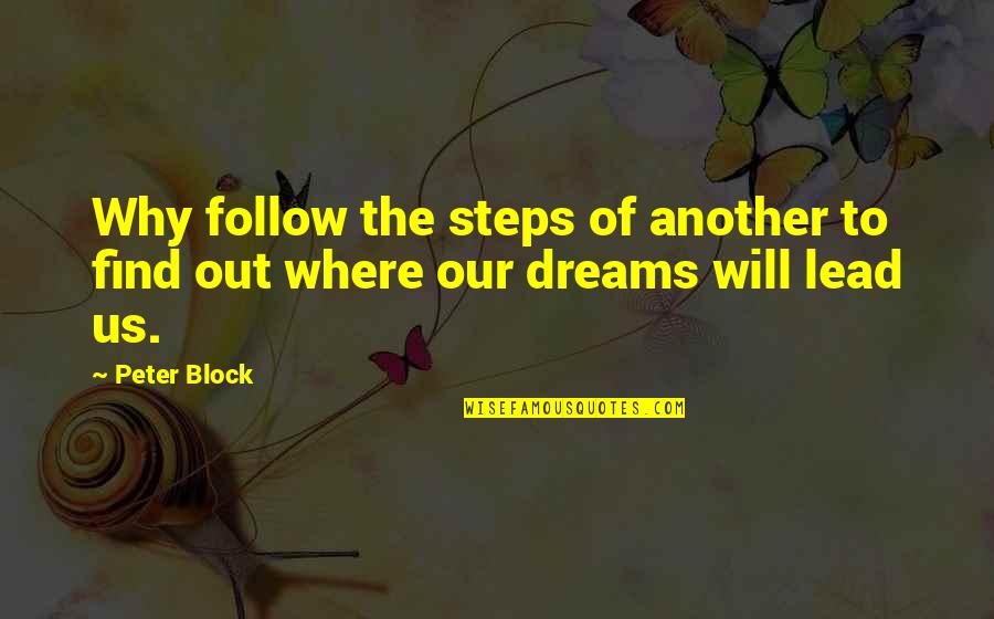 Lead Where You Are Quotes By Peter Block: Why follow the steps of another to find