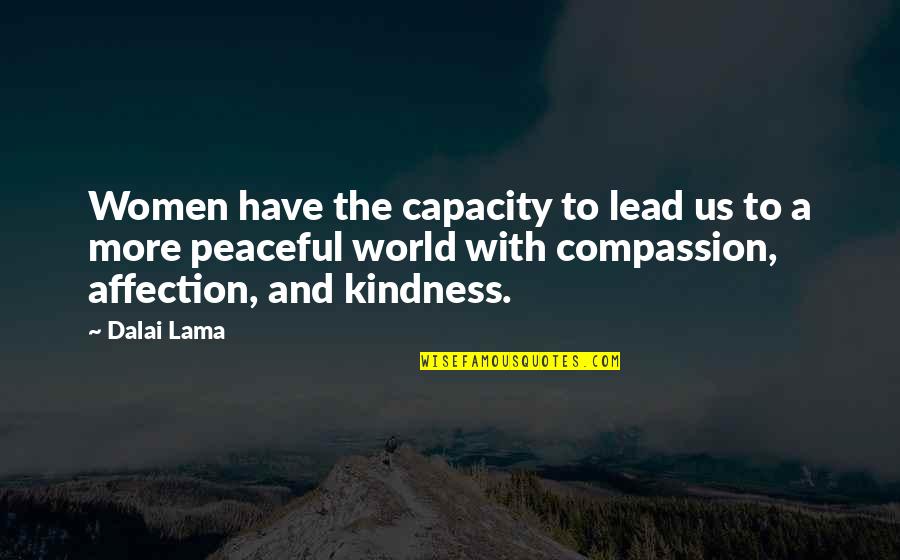 Lead With Kindness Quotes By Dalai Lama: Women have the capacity to lead us to Lead With Kindness Quotes By Dalai Lama: Women have the capacity to lead us to