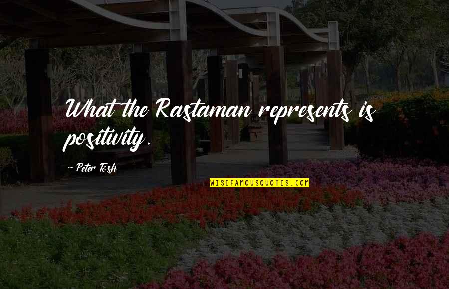Lead With Kindness Quotes By Peter Tosh: What the Rastaman represents is positivity. Lead With Kindness Quotes By Peter Tosh: What the Rastaman represents is positivity.