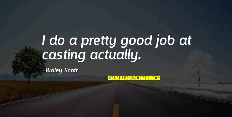 Lead With Kindness Quotes By Ridley Scott: I do a pretty good job at casting Lead With Kindness Quotes By Ridley Scott: I do a pretty good job at casting