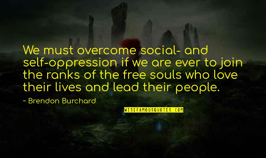 Lead With Love Quotes By Brendon Burchard: We must overcome social- and self-oppression if we
