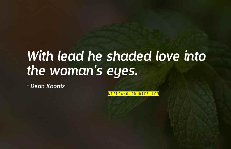 Lead With Love Quotes By Dean Koontz: With lead he shaded love into the woman's