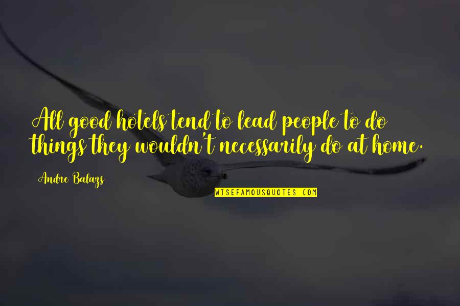 Lead You Home Quotes By Andre Balazs: All good hotels tend to lead people to