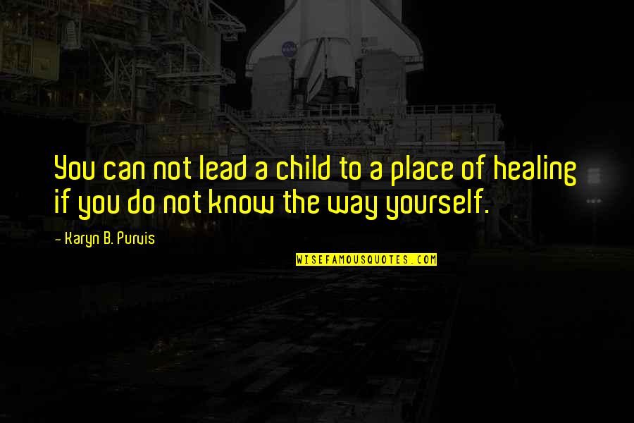 Lead Yourself Quotes By Karyn B. Purvis: You can not lead a child to a