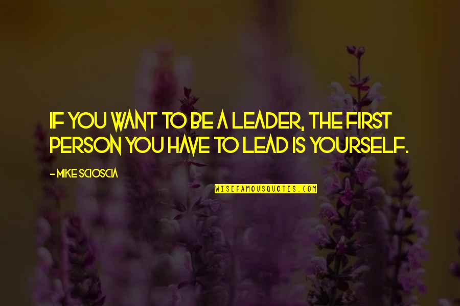 Lead Yourself Quotes By Mike Scioscia: If you want to be a leader, the