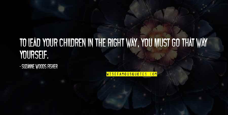 Lead Yourself Quotes By Suzanne Woods Fisher: To lead your children in the right way,