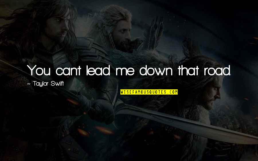 Lead Yourself Quotes By Taylor Swift: You can't lead me down that road.