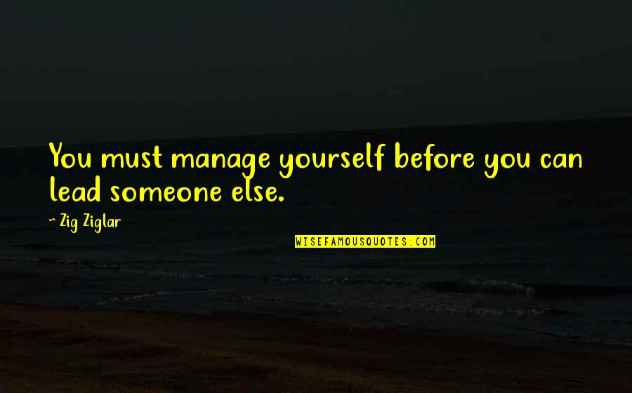 Lead Yourself Quotes By Zig Ziglar: You must manage yourself before you can lead