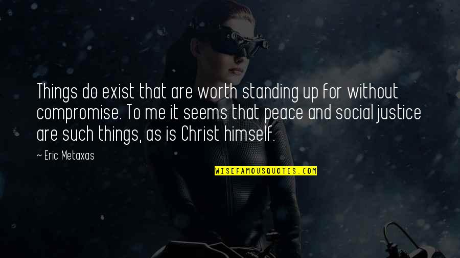 Leadable Quotes By Eric Metaxas: Things do exist that are worth standing up