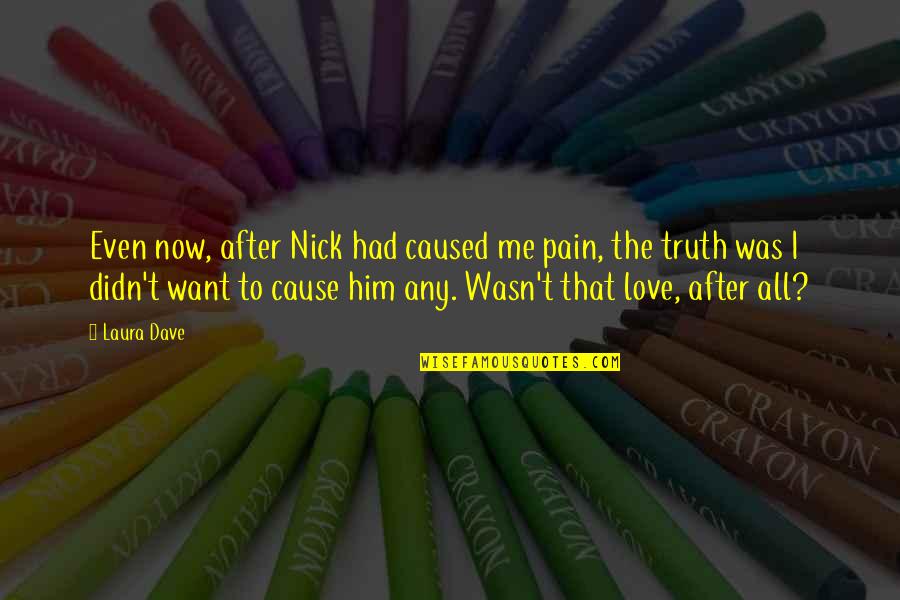 Leadbeater Quotes By Laura Dave: Even now, after Nick had caused me pain,