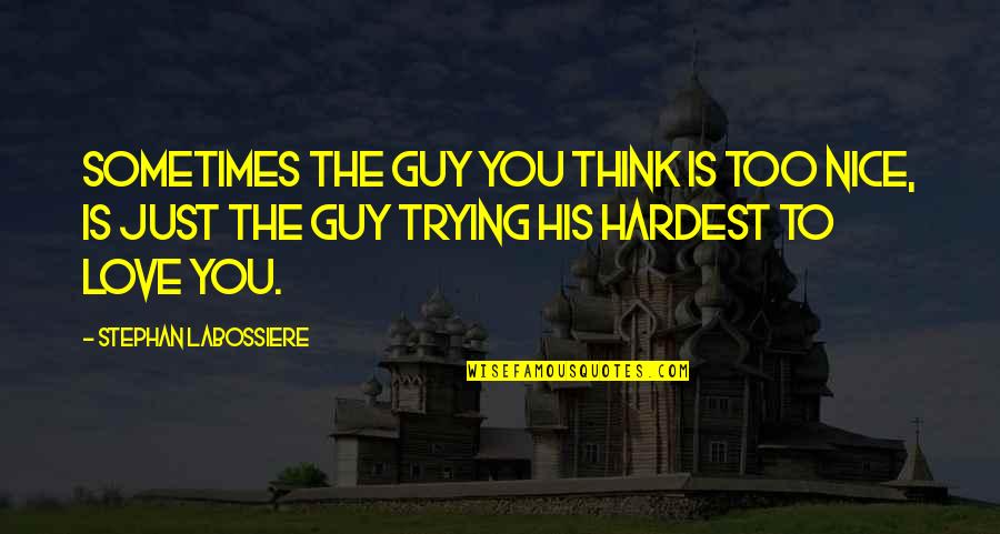 Leadbeaters Possum Quotes By Stephan Labossiere: Sometimes the guy you think is too nice,