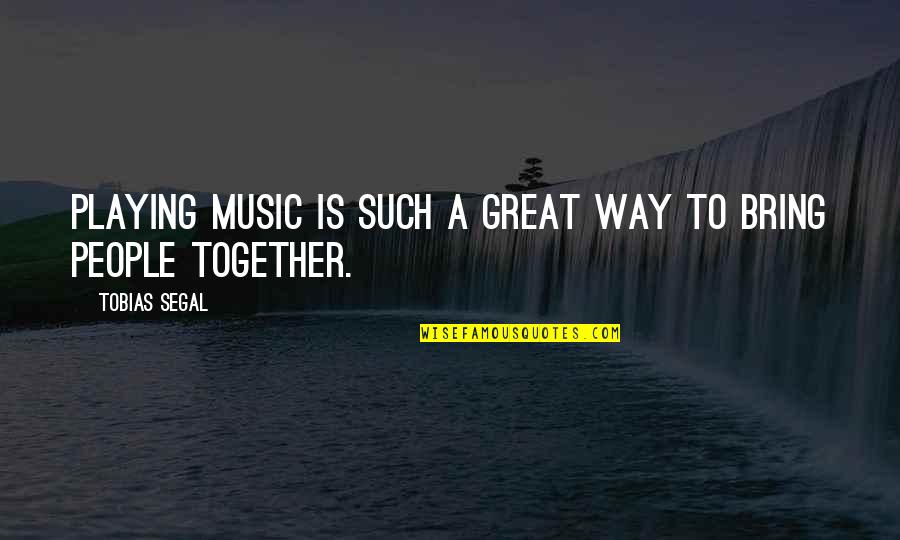 Leadbeaters Possum Quotes By Tobias Segal: Playing music is such a great way to