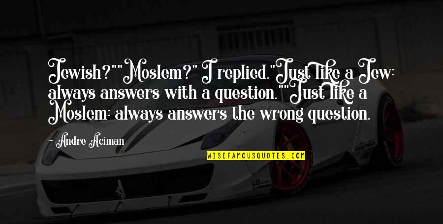 Leadbitter Chiropractor Quotes By Andre Aciman: Jewish?""Moslem?" I replied."Just like a Jew: always answers