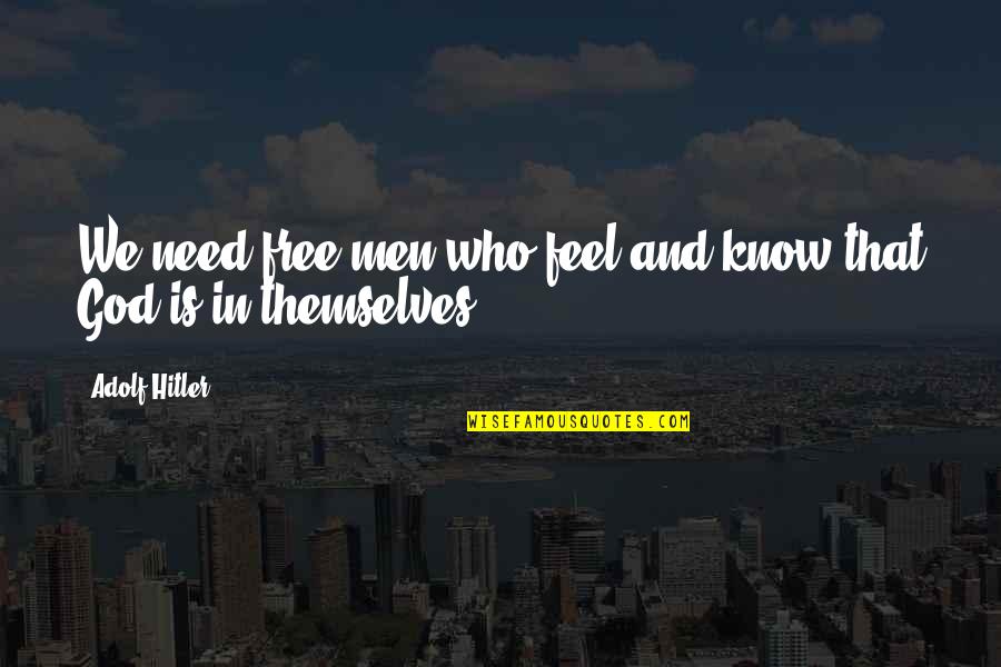 Leade Quotes By Adolf Hitler: We need free men who feel and know