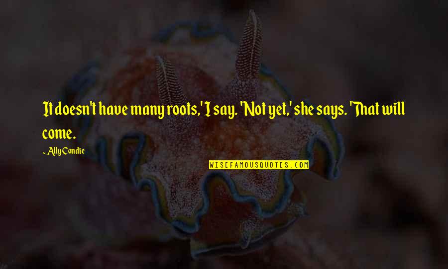 Leade Quotes By Ally Condie: It doesn't have many roots,' I say. 'Not