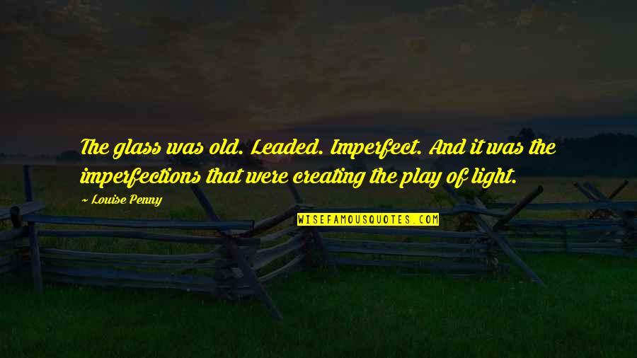 Leaded Quotes By Louise Penny: The glass was old. Leaded. Imperfect. And it
