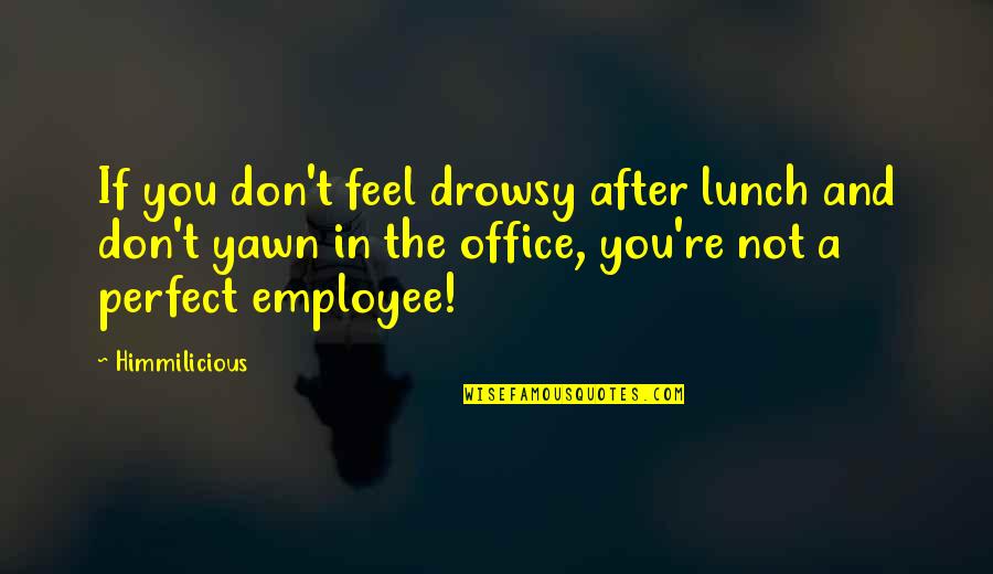Leadelle Phelps Quotes By Himmilicious: If you don't feel drowsy after lunch and