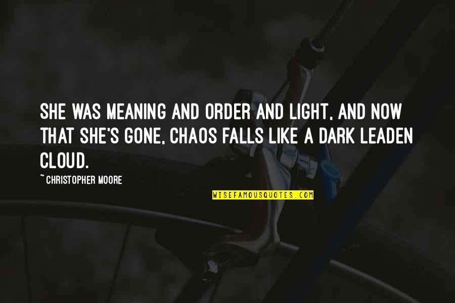 Leaden Quotes By Christopher Moore: She was meaning and order and light, and