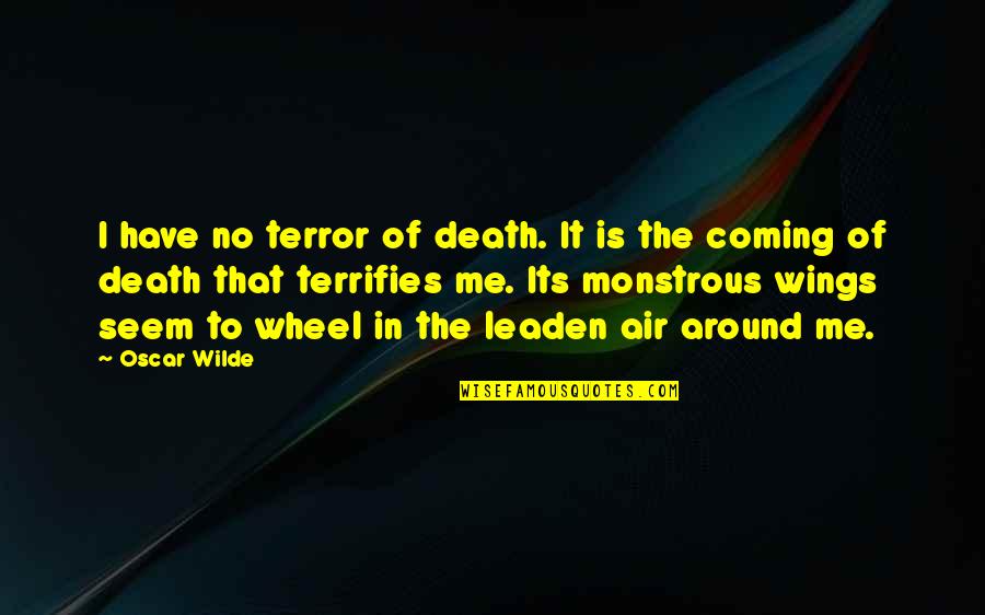 Leaden Quotes By Oscar Wilde: I have no terror of death. It is
