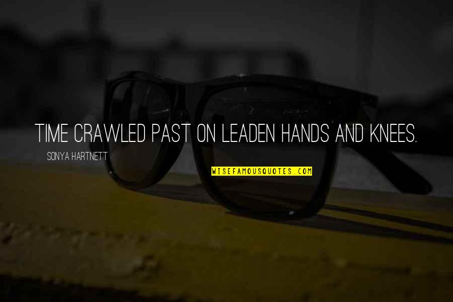 Leaden Quotes By Sonya Hartnett: Time crawled past on leaden hands and knees.