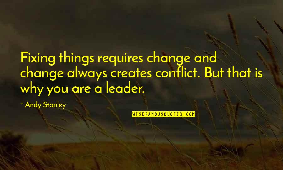 Leader And Change Quotes By Andy Stanley: Fixing things requires change and change always creates