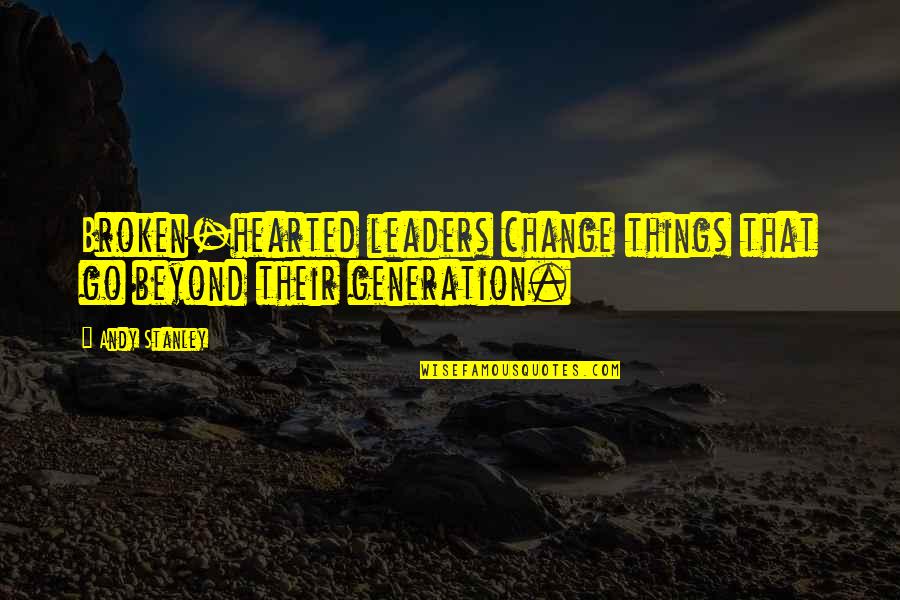 Leader And Change Quotes By Andy Stanley: Broken-hearted leaders change things that go beyond their