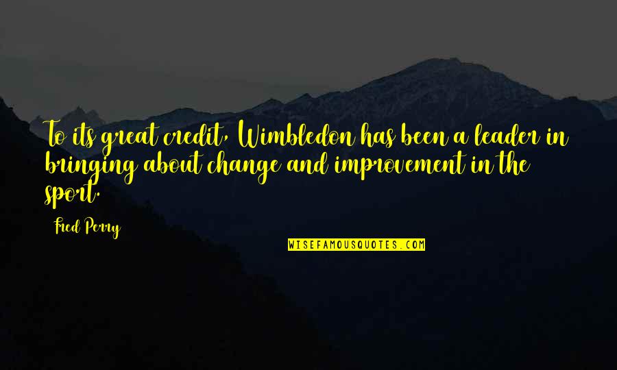 Leader And Change Quotes By Fred Perry: To its great credit, Wimbledon has been a