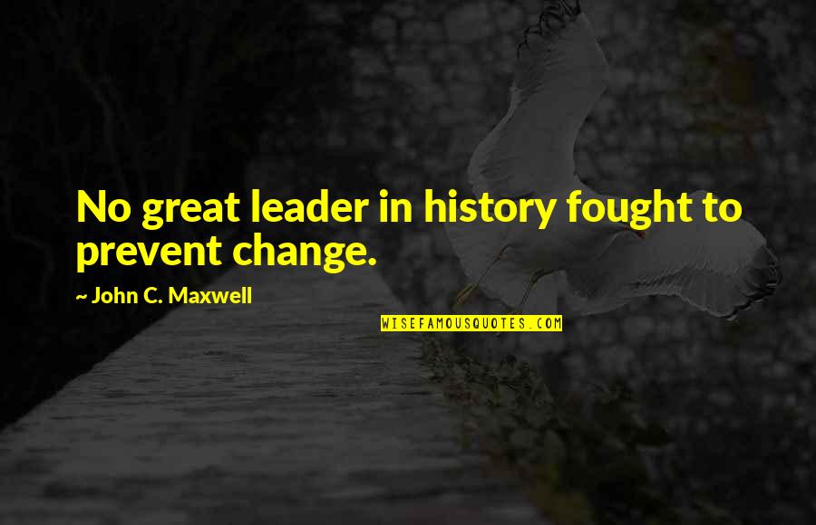 Leader And Change Quotes By John C. Maxwell: No great leader in history fought to prevent
