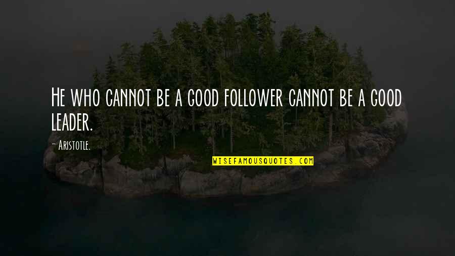 Leader And Follower Quotes By Aristotle.: He who cannot be a good follower cannot
