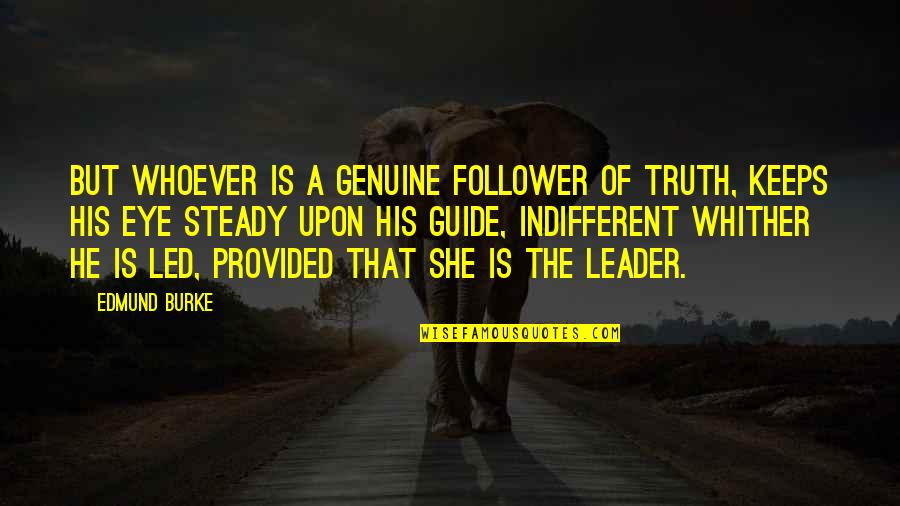 Leader And Follower Quotes By Edmund Burke: But whoever is a genuine follower of Truth,