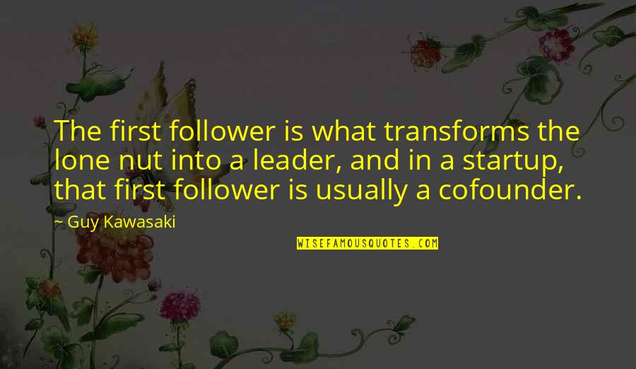 Leader And Follower Quotes By Guy Kawasaki: The first follower is what transforms the lone