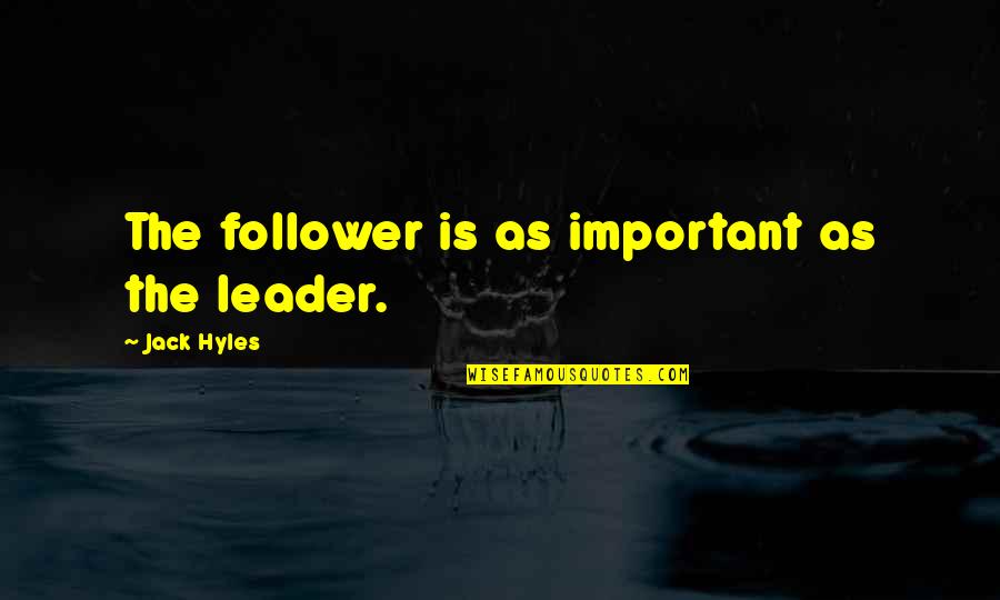 Leader And Follower Quotes By Jack Hyles: The follower is as important as the leader.