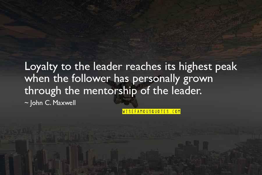 Leader And Follower Quotes By John C. Maxwell: Loyalty to the leader reaches its highest peak