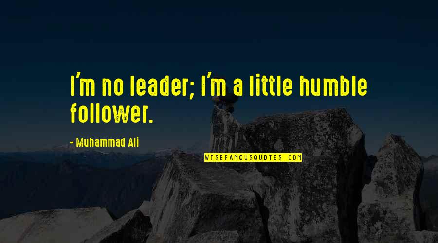 Leader And Follower Quotes By Muhammad Ali: I'm no leader; I'm a little humble follower.