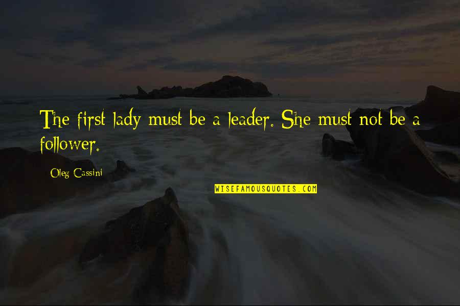 Leader And Follower Quotes By Oleg Cassini: The first lady must be a leader. She