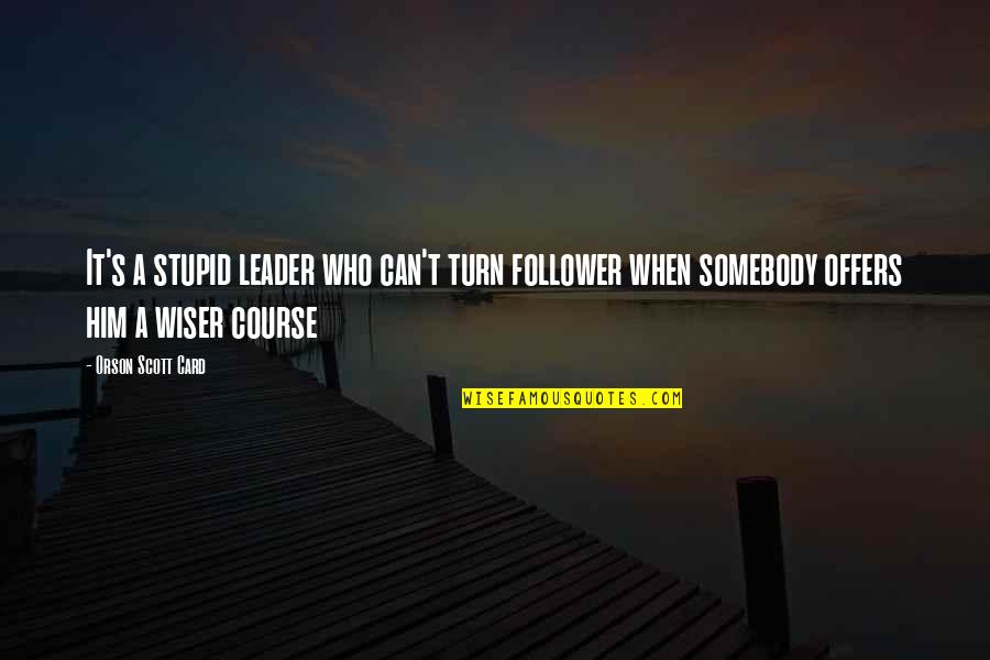 Leader And Follower Quotes By Orson Scott Card: It's a stupid leader who can't turn follower