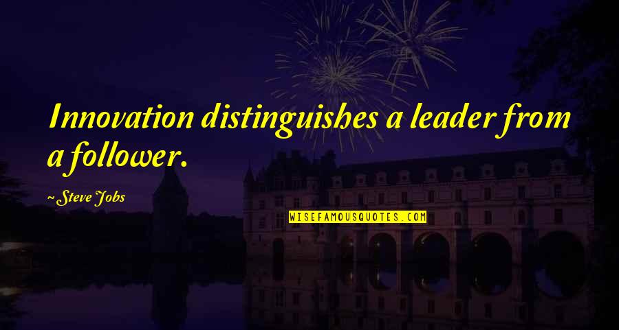 Leader And Follower Quotes By Steve Jobs: Innovation distinguishes a leader from a follower.