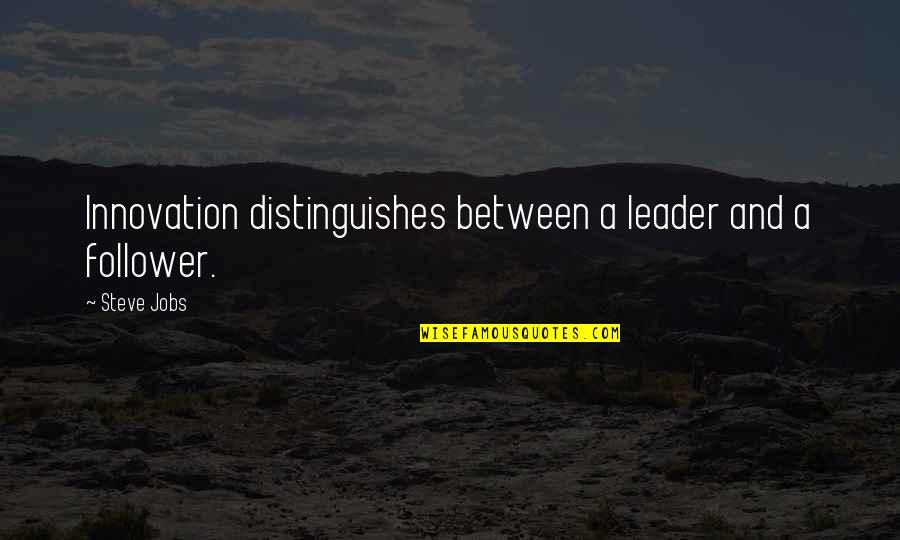 Leader And Follower Quotes By Steve Jobs: Innovation distinguishes between a leader and a follower.