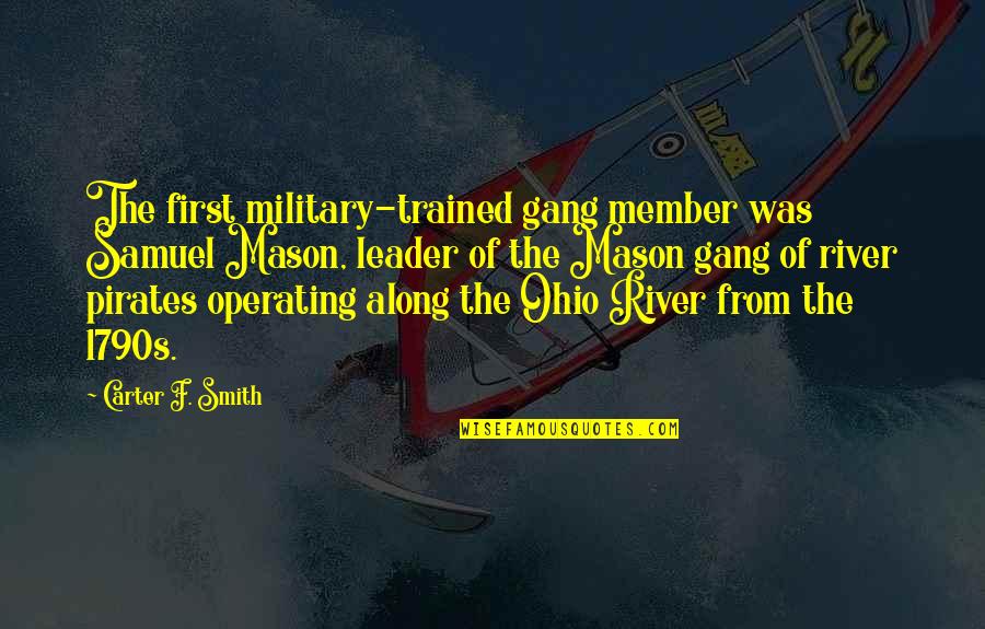 Leader And Member Quotes By Carter F. Smith: The first military-trained gang member was Samuel Mason,